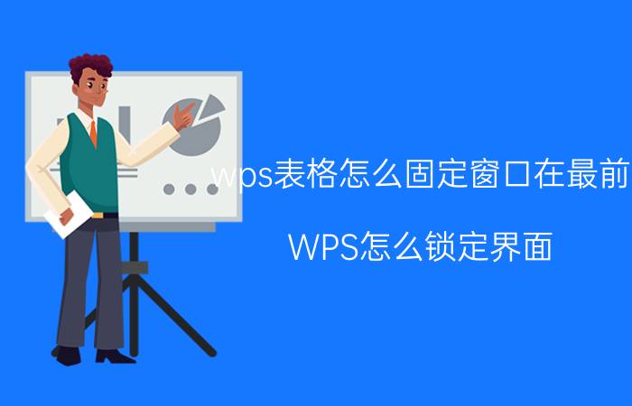 wps表格怎么固定窗口在最前 WPS怎么锁定界面？